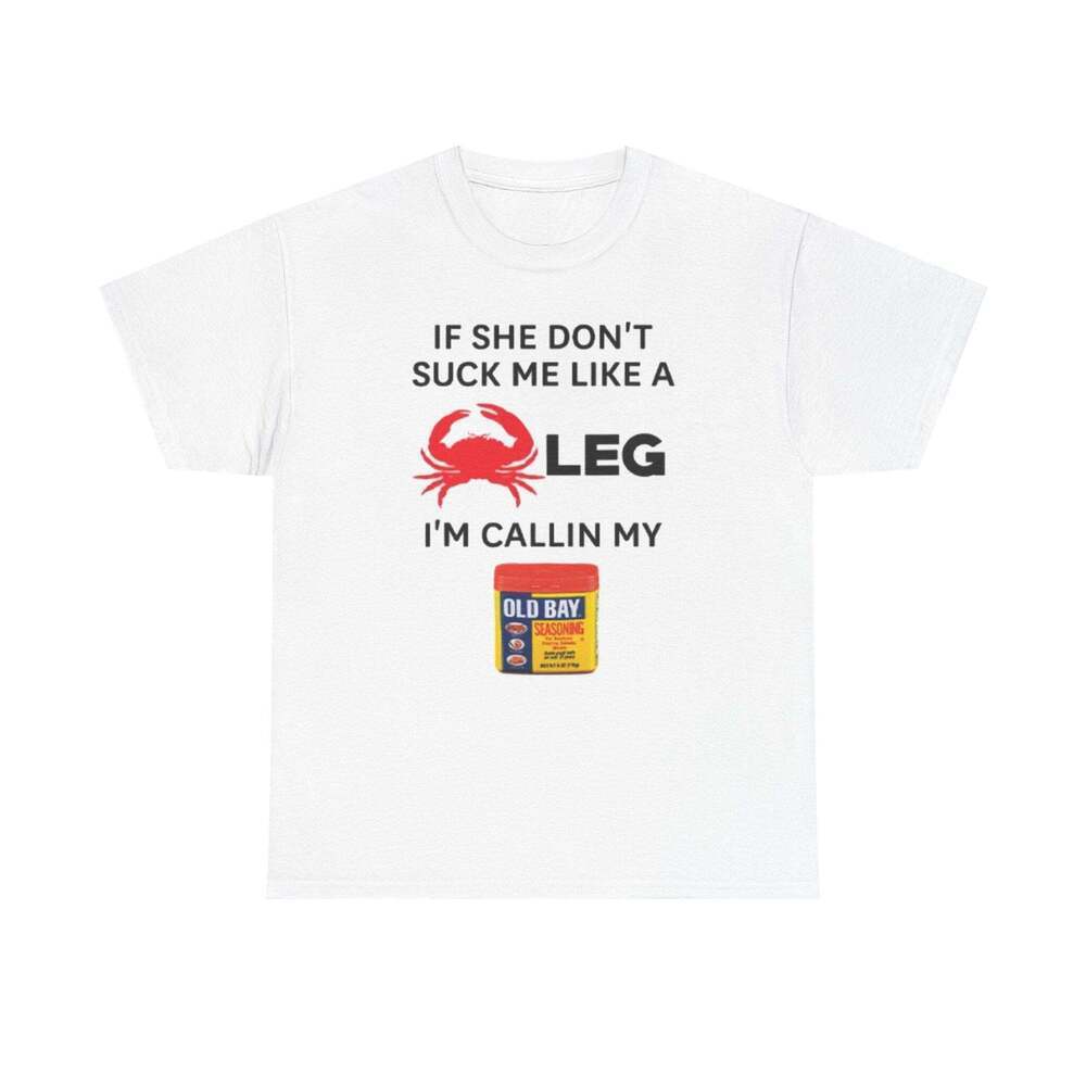 If She Dont Suck Me Like A Crab Leg Old Bay Seafood Meme Funny T-Shirt